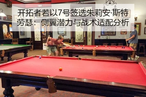 开拓者若以7号签选朱莉安·斯特劳瑟：侧翼潜力与战术适配分析
