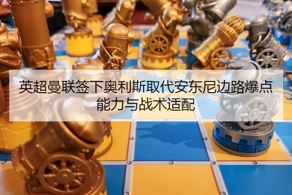 英超曼联签下奥利斯取代安东尼边路爆点能力与战术适配
